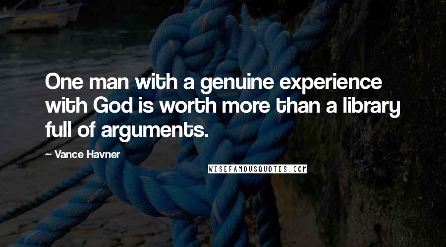 Vance Havner Quotes: One man with a genuine experience with God is worth more than a library full of arguments.