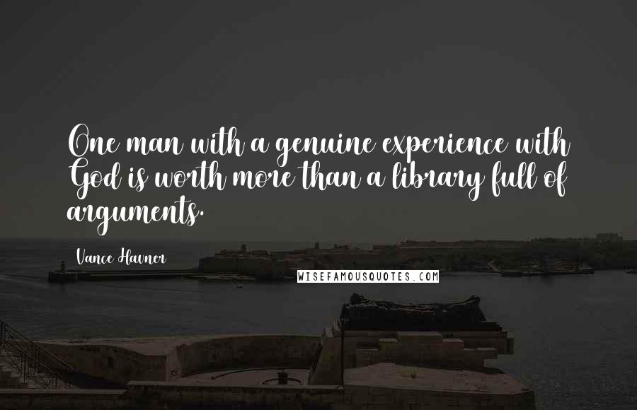 Vance Havner Quotes: One man with a genuine experience with God is worth more than a library full of arguments.