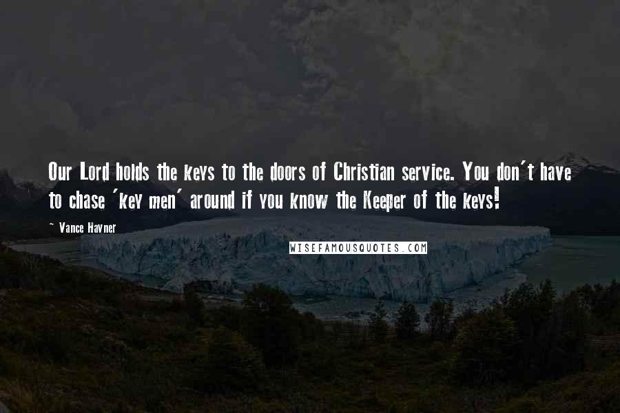 Vance Havner Quotes: Our Lord holds the keys to the doors of Christian service. You don't have to chase 'key men' around if you know the Keeper of the keys!