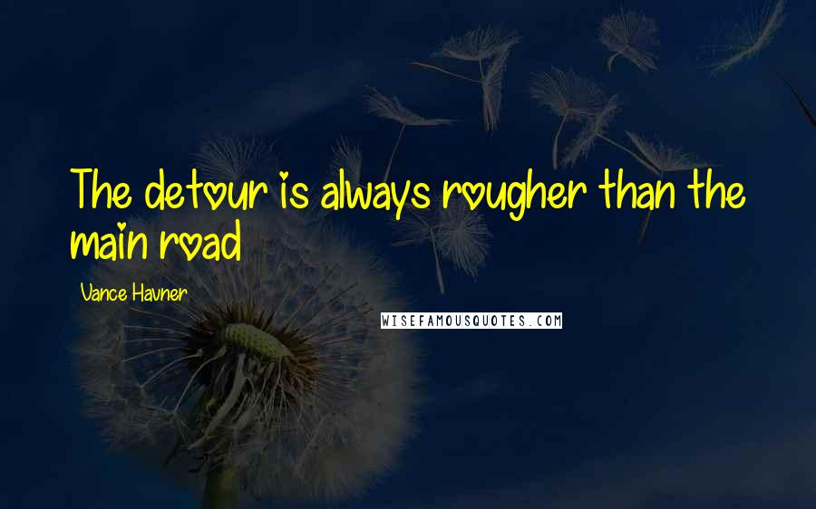 Vance Havner Quotes: The detour is always rougher than the main road