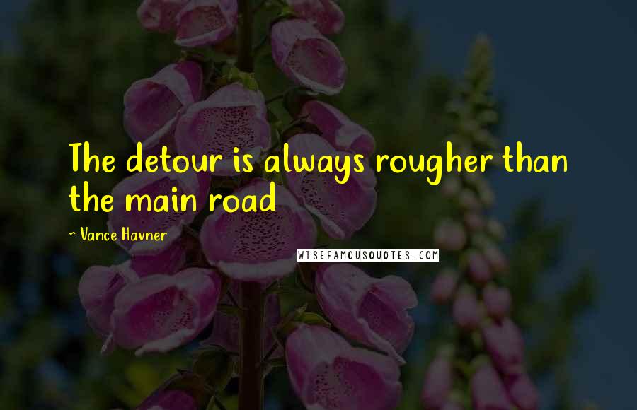 Vance Havner Quotes: The detour is always rougher than the main road