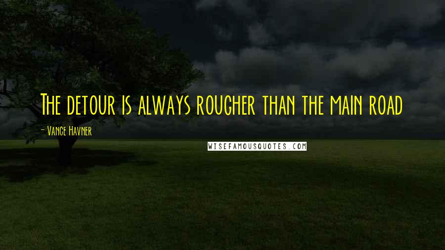 Vance Havner Quotes: The detour is always rougher than the main road