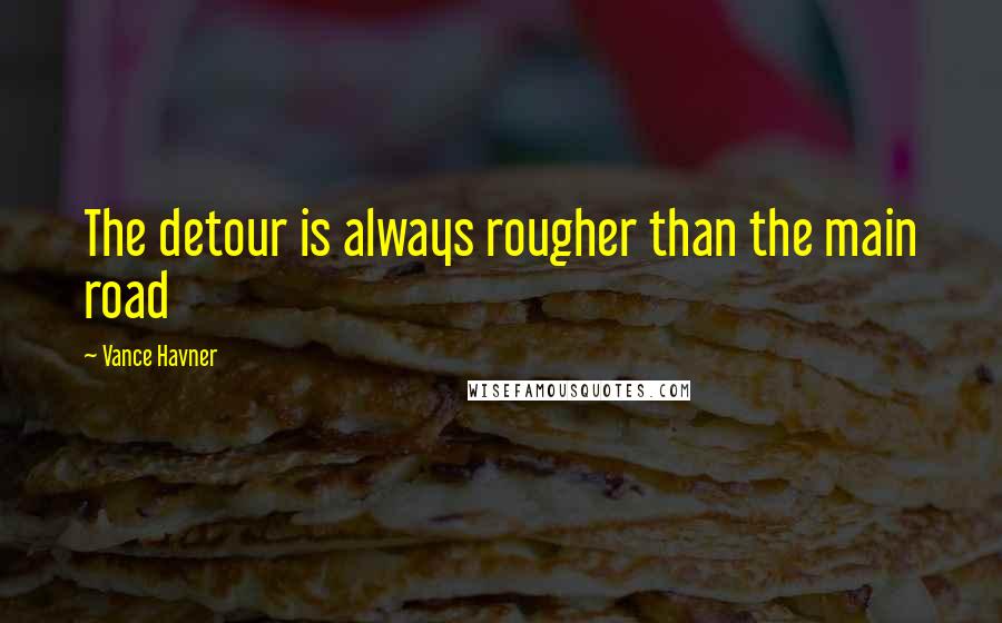 Vance Havner Quotes: The detour is always rougher than the main road