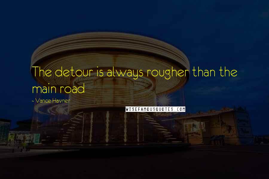Vance Havner Quotes: The detour is always rougher than the main road