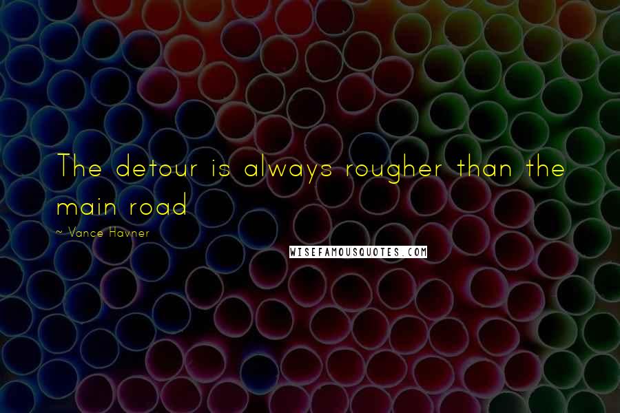 Vance Havner Quotes: The detour is always rougher than the main road