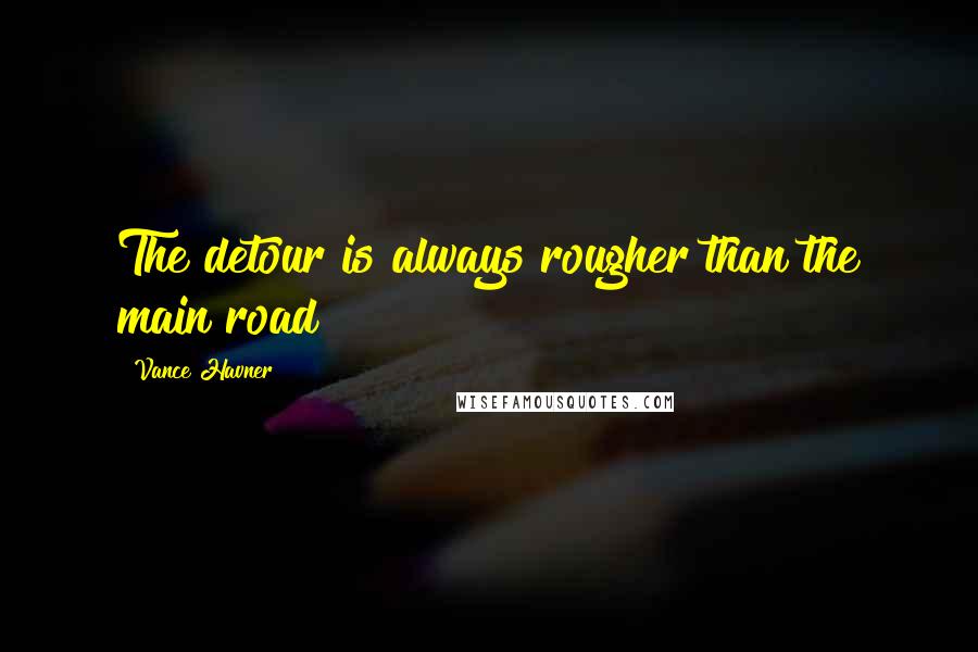 Vance Havner Quotes: The detour is always rougher than the main road