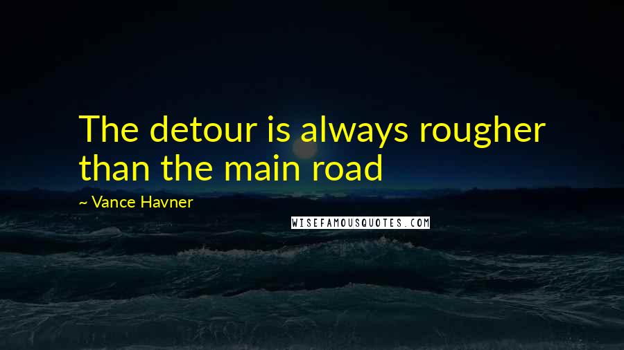 Vance Havner Quotes: The detour is always rougher than the main road