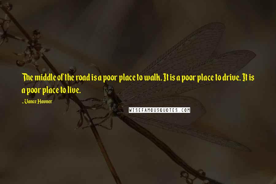 Vance Havner Quotes: The middle of the road is a poor place to walk. It is a poor place to drive. It is a poor place to live.