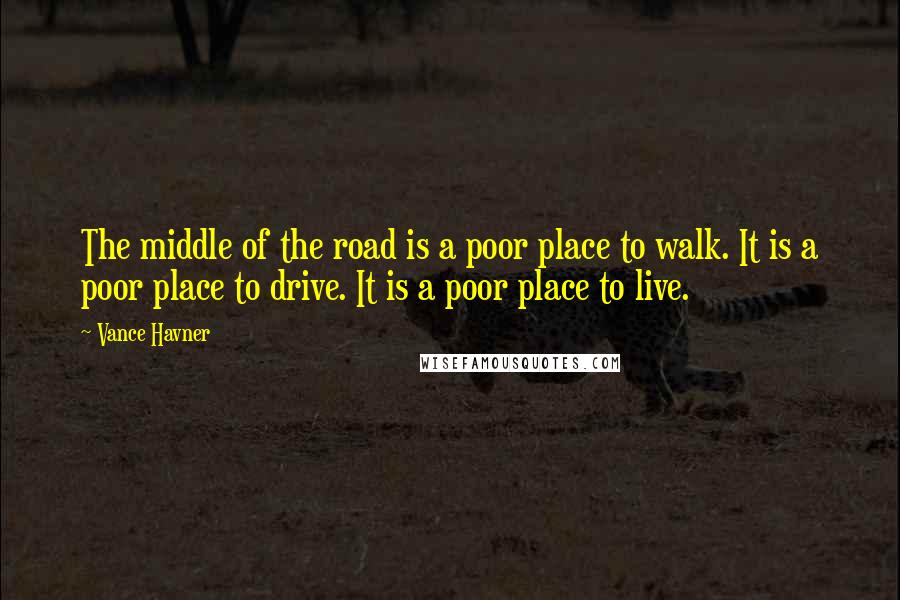Vance Havner Quotes: The middle of the road is a poor place to walk. It is a poor place to drive. It is a poor place to live.