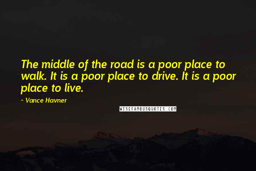 Vance Havner Quotes: The middle of the road is a poor place to walk. It is a poor place to drive. It is a poor place to live.