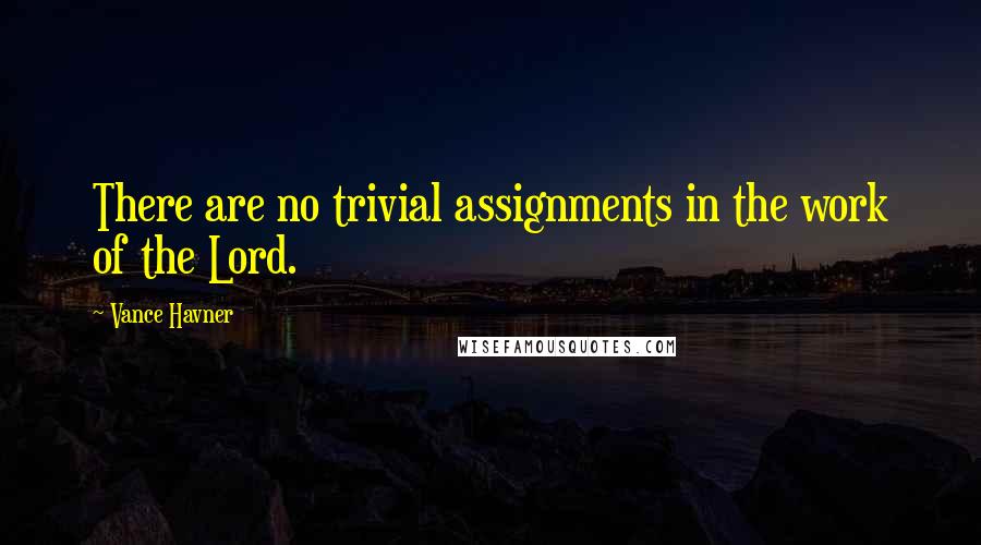 Vance Havner Quotes: There are no trivial assignments in the work of the Lord.