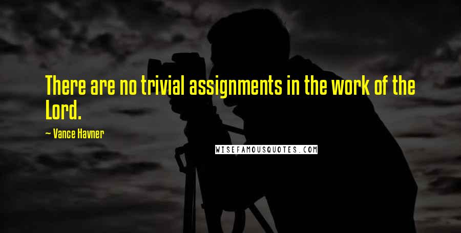 Vance Havner Quotes: There are no trivial assignments in the work of the Lord.