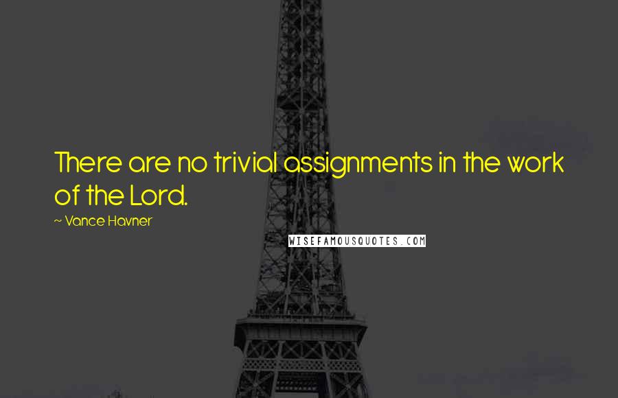 Vance Havner Quotes: There are no trivial assignments in the work of the Lord.