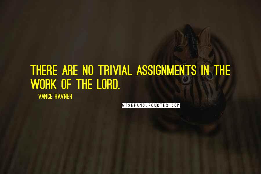 Vance Havner Quotes: There are no trivial assignments in the work of the Lord.