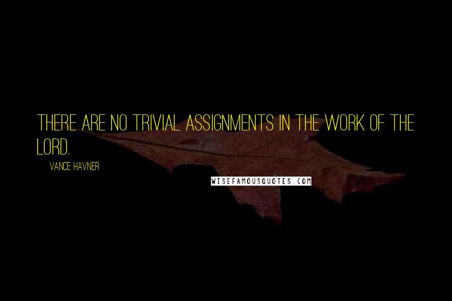 Vance Havner Quotes: There are no trivial assignments in the work of the Lord.