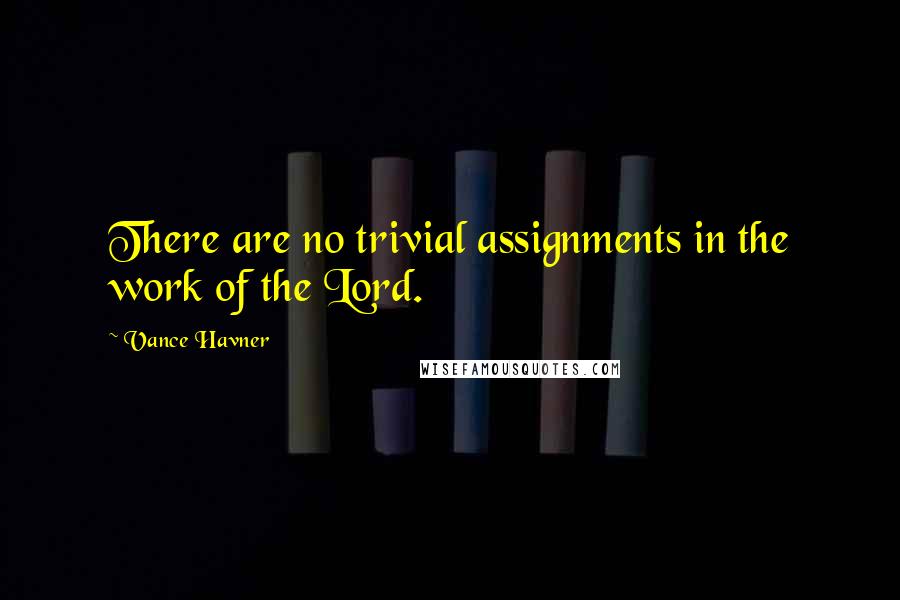 Vance Havner Quotes: There are no trivial assignments in the work of the Lord.