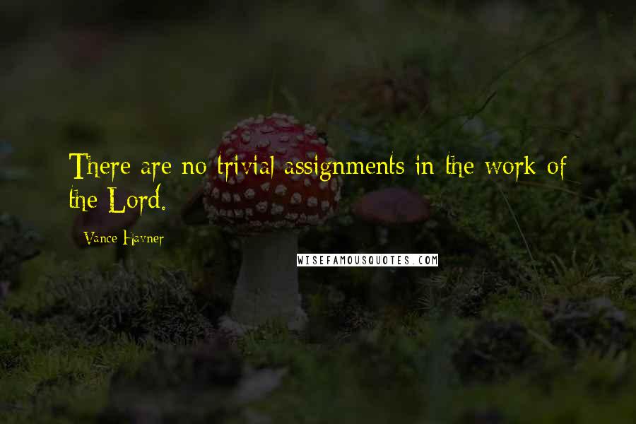 Vance Havner Quotes: There are no trivial assignments in the work of the Lord.