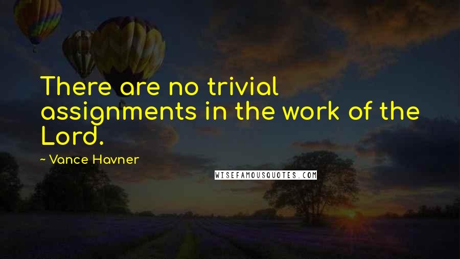 Vance Havner Quotes: There are no trivial assignments in the work of the Lord.