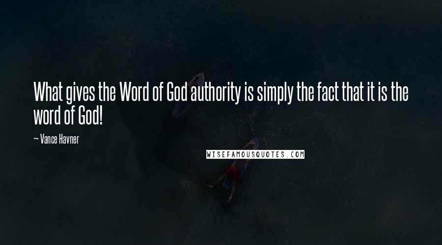Vance Havner Quotes: What gives the Word of God authority is simply the fact that it is the word of God!