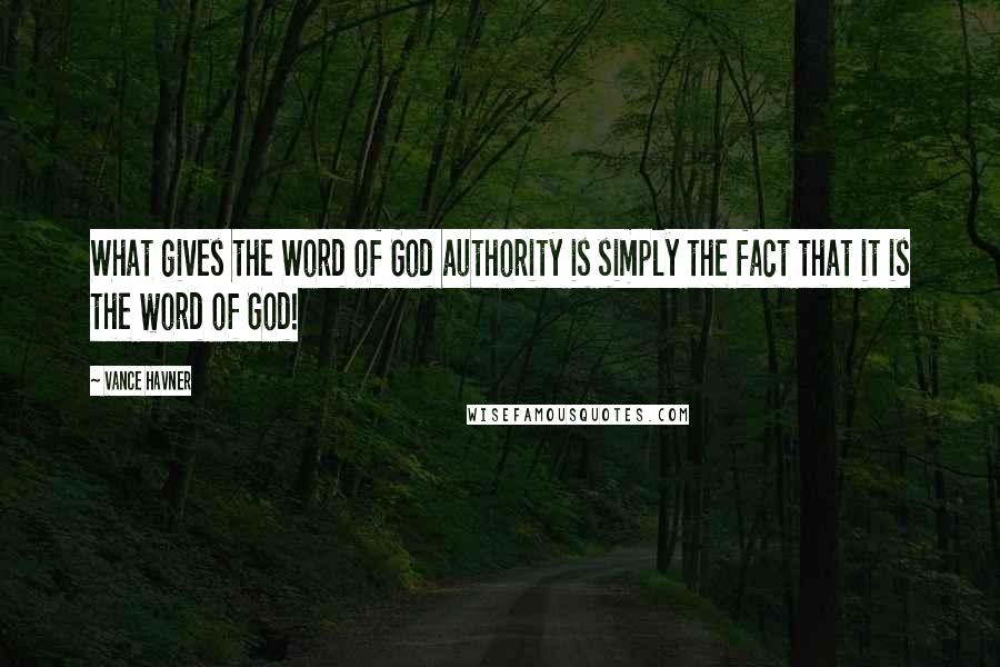 Vance Havner Quotes: What gives the Word of God authority is simply the fact that it is the word of God!