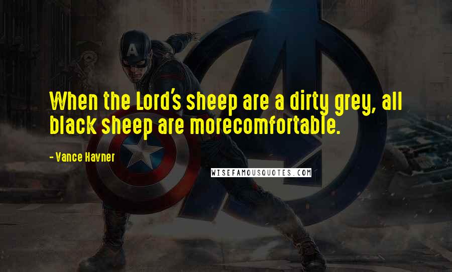 Vance Havner Quotes: When the Lord's sheep are a dirty grey, all black sheep are morecomfortable.