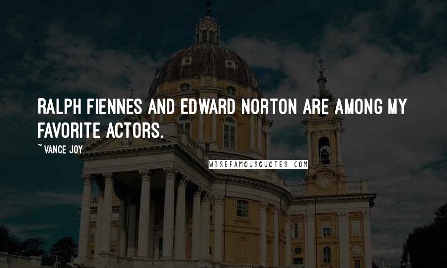 Vance Joy Quotes: Ralph Fiennes and Edward Norton are among my favorite actors.