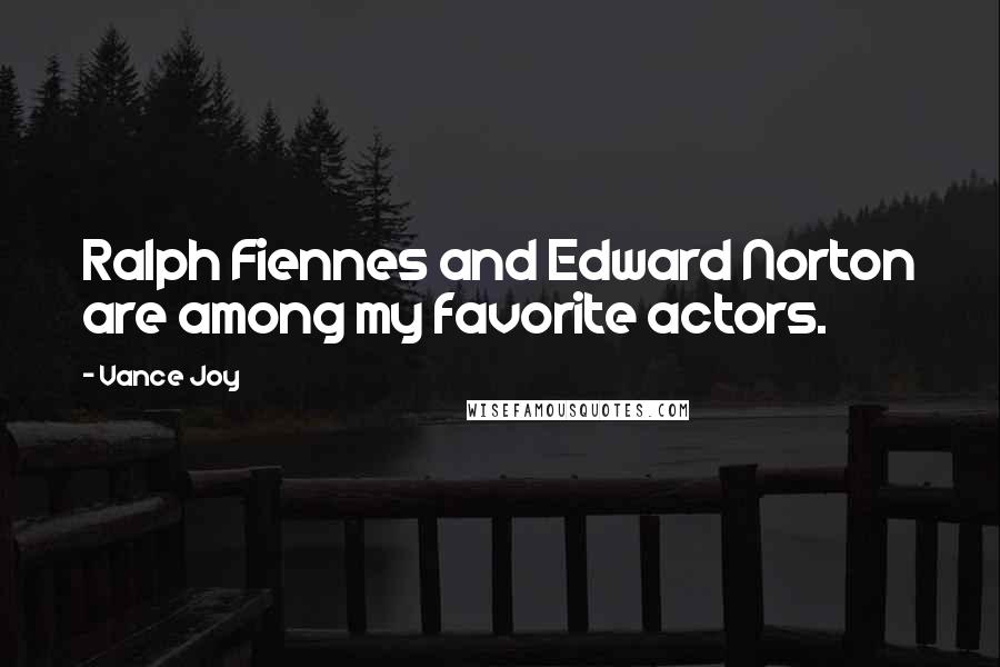 Vance Joy Quotes: Ralph Fiennes and Edward Norton are among my favorite actors.