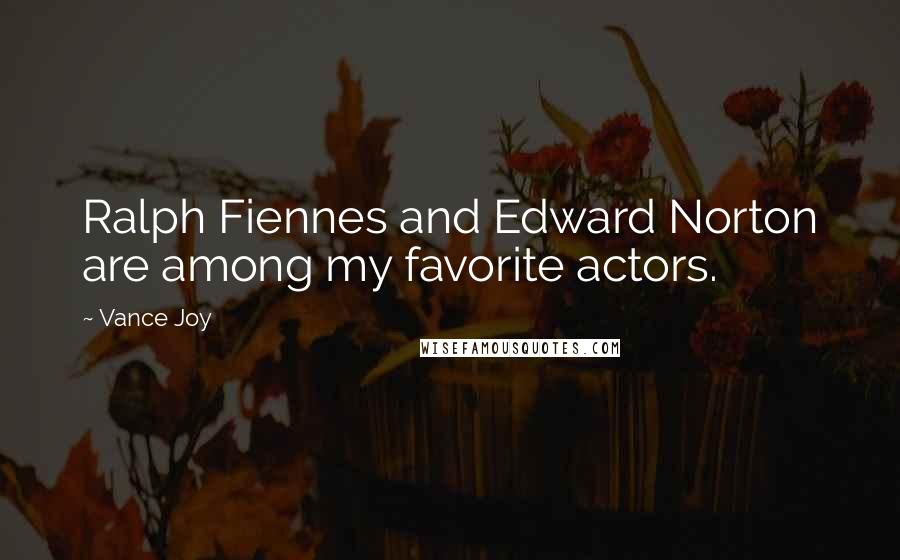 Vance Joy Quotes: Ralph Fiennes and Edward Norton are among my favorite actors.