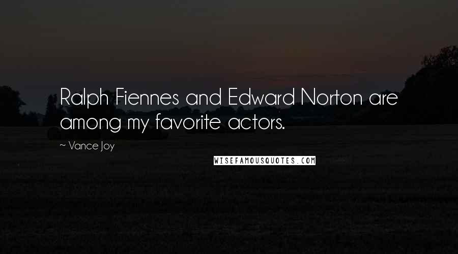 Vance Joy Quotes: Ralph Fiennes and Edward Norton are among my favorite actors.