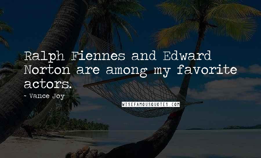 Vance Joy Quotes: Ralph Fiennes and Edward Norton are among my favorite actors.