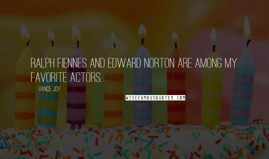 Vance Joy Quotes: Ralph Fiennes and Edward Norton are among my favorite actors.