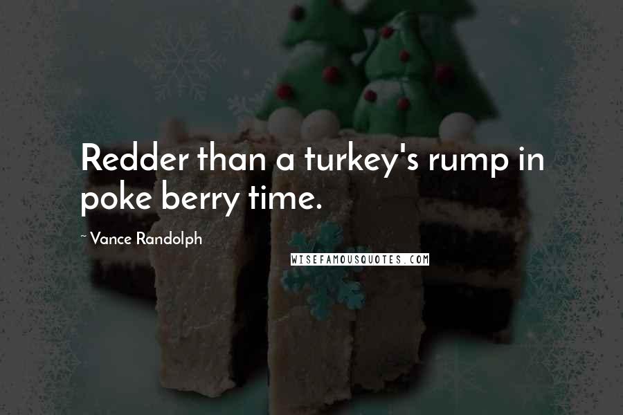 Vance Randolph Quotes: Redder than a turkey's rump in poke berry time.