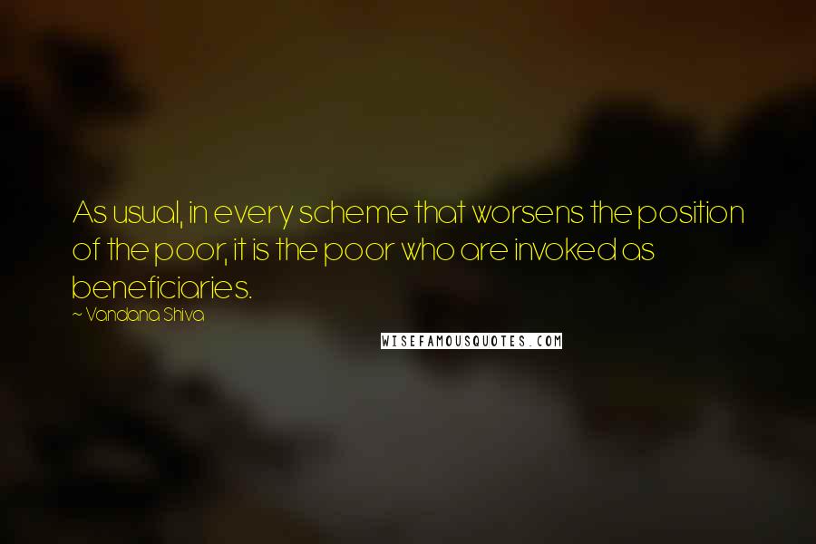 Vandana Shiva Quotes: As usual, in every scheme that worsens the position of the poor, it is the poor who are invoked as beneficiaries.