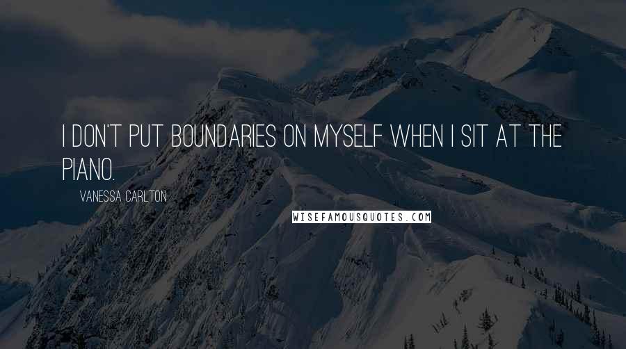 Vanessa Carlton Quotes: I don't put boundaries on myself when I sit at the piano.