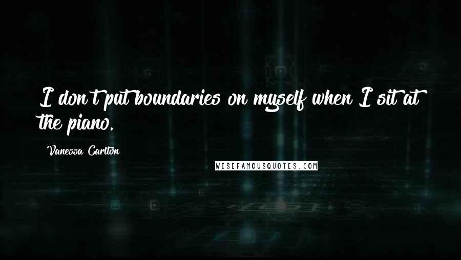 Vanessa Carlton Quotes: I don't put boundaries on myself when I sit at the piano.