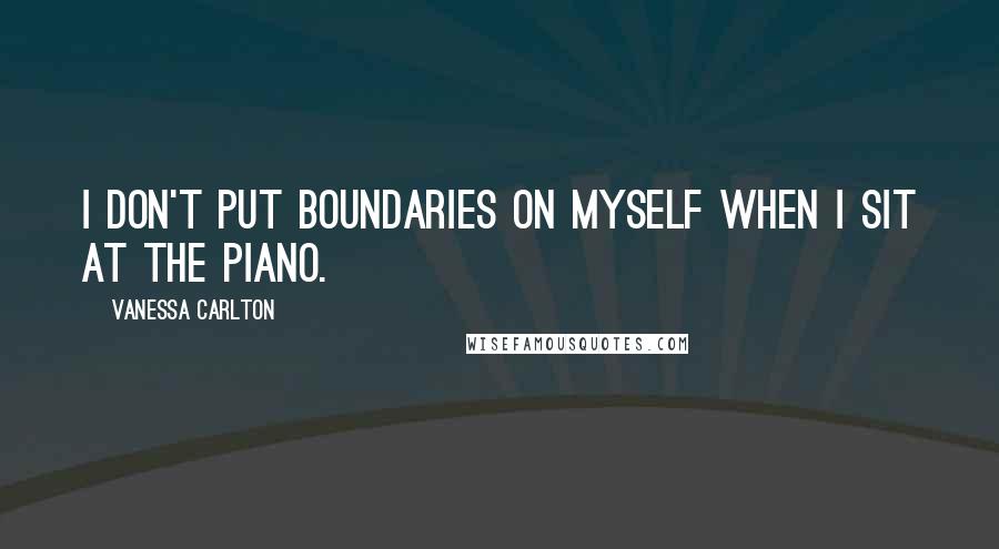 Vanessa Carlton Quotes: I don't put boundaries on myself when I sit at the piano.