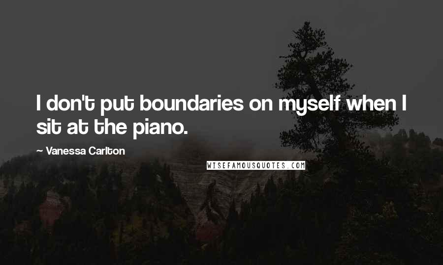 Vanessa Carlton Quotes: I don't put boundaries on myself when I sit at the piano.