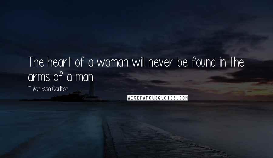 Vanessa Carlton Quotes: The heart of a woman will never be found in the arms of a man.