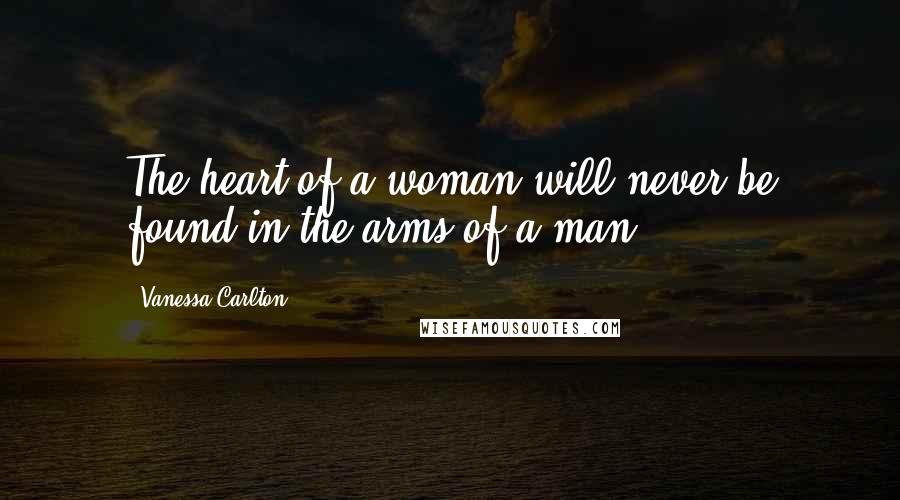 Vanessa Carlton Quotes: The heart of a woman will never be found in the arms of a man.