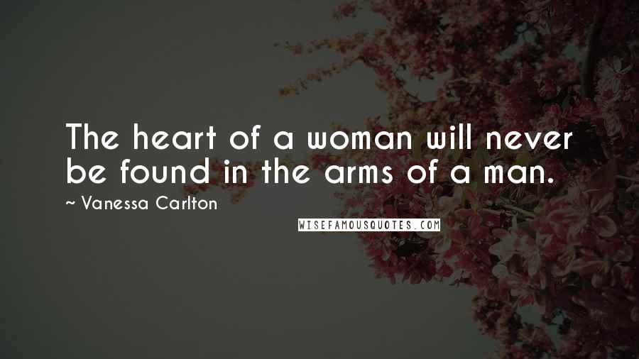 Vanessa Carlton Quotes: The heart of a woman will never be found in the arms of a man.