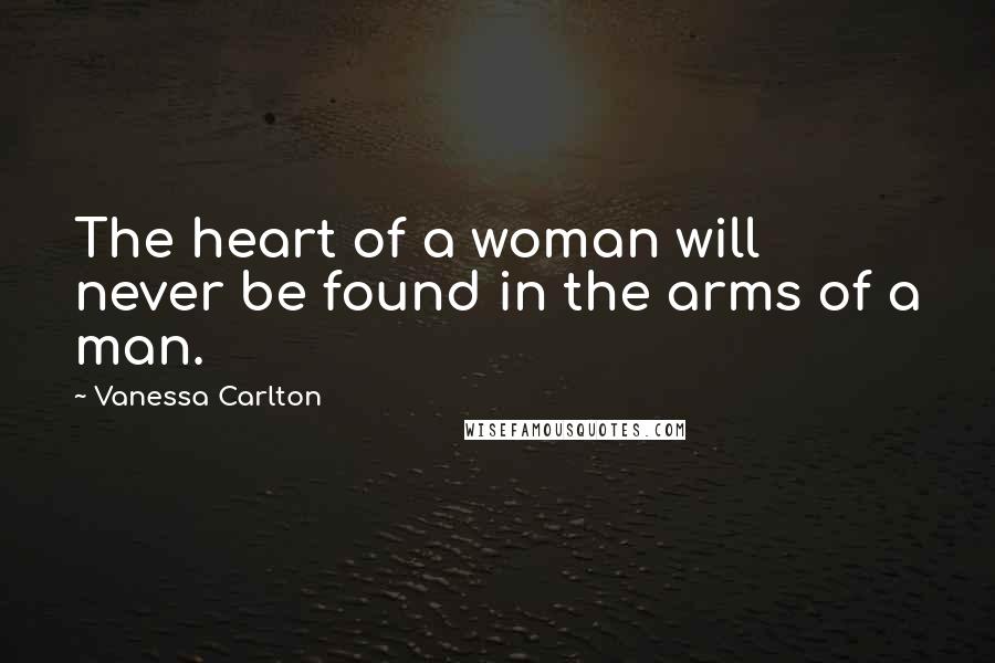 Vanessa Carlton Quotes: The heart of a woman will never be found in the arms of a man.