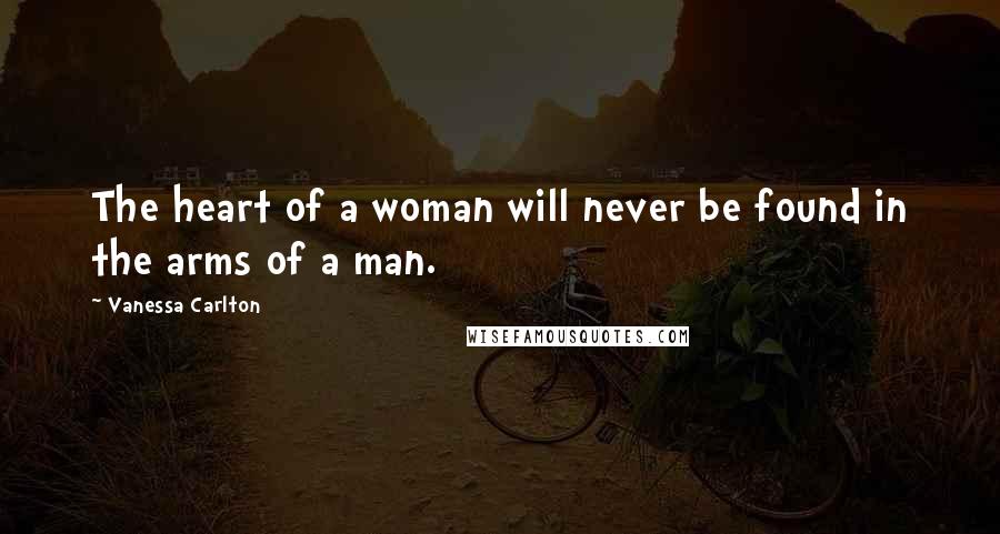 Vanessa Carlton Quotes: The heart of a woman will never be found in the arms of a man.
