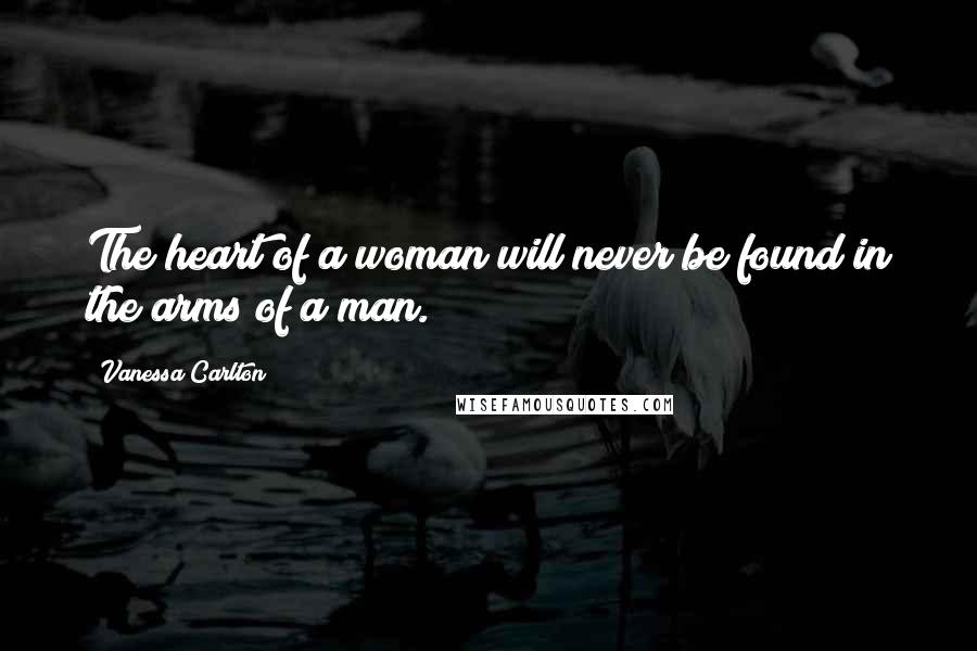 Vanessa Carlton Quotes: The heart of a woman will never be found in the arms of a man.
