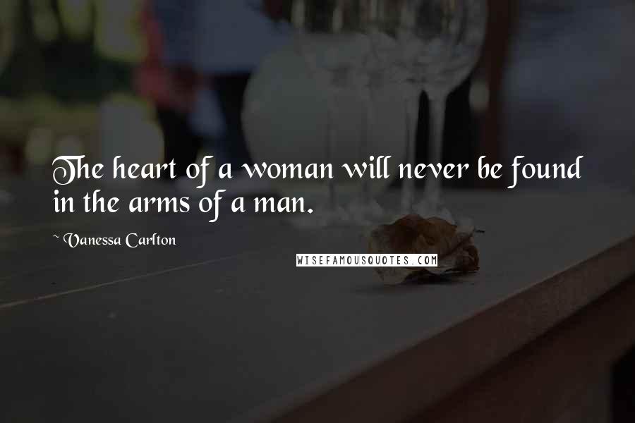 Vanessa Carlton Quotes: The heart of a woman will never be found in the arms of a man.