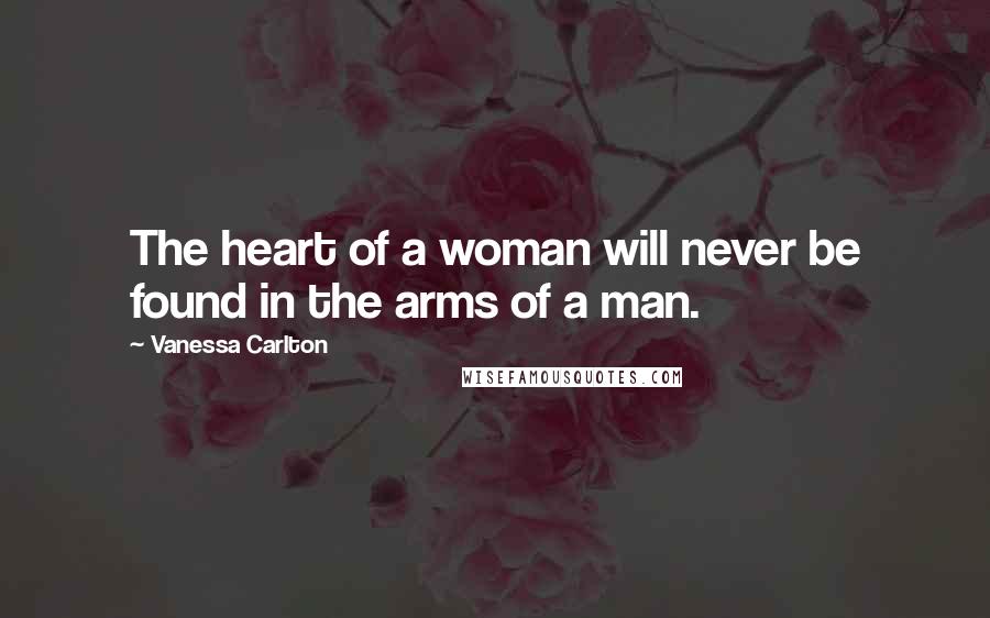 Vanessa Carlton Quotes: The heart of a woman will never be found in the arms of a man.