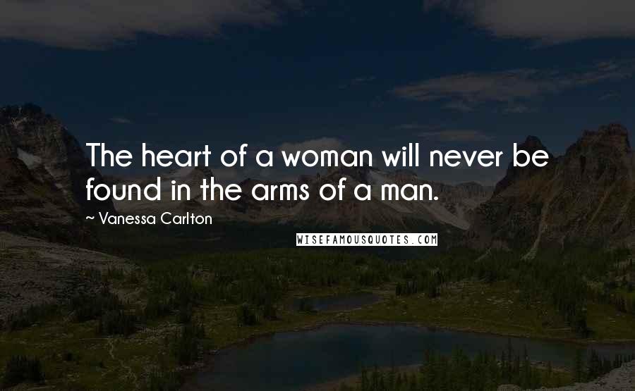 Vanessa Carlton Quotes: The heart of a woman will never be found in the arms of a man.