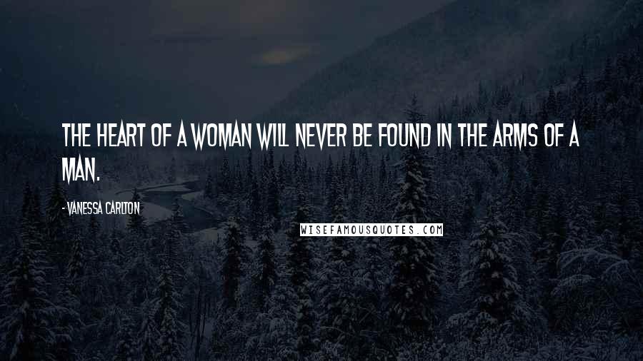 Vanessa Carlton Quotes: The heart of a woman will never be found in the arms of a man.