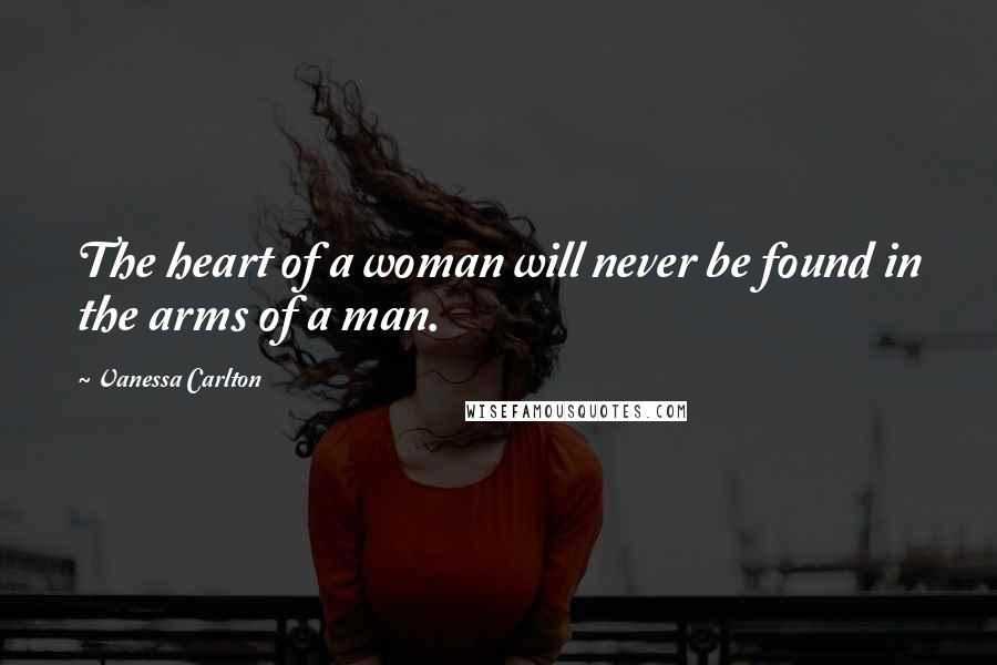 Vanessa Carlton Quotes: The heart of a woman will never be found in the arms of a man.
