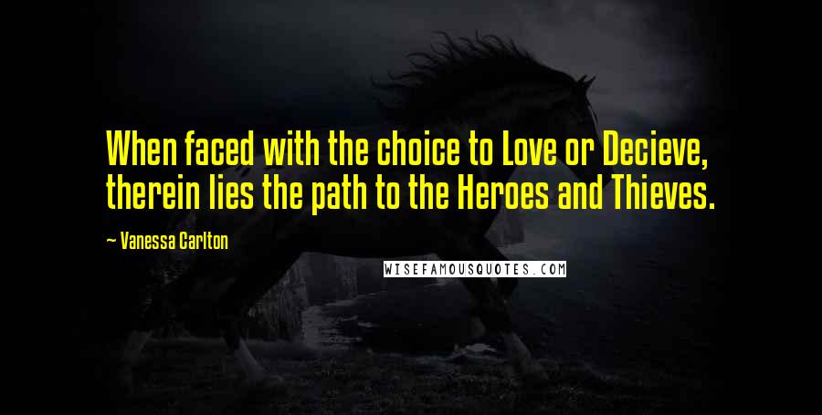 Vanessa Carlton Quotes: When faced with the choice to Love or Decieve, therein lies the path to the Heroes and Thieves.