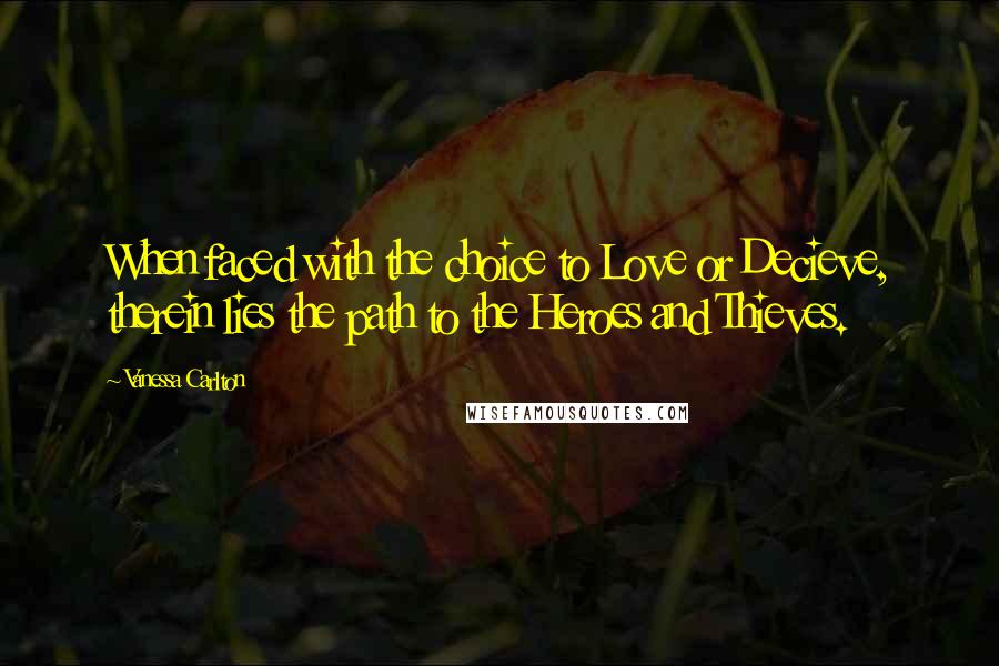 Vanessa Carlton Quotes: When faced with the choice to Love or Decieve, therein lies the path to the Heroes and Thieves.